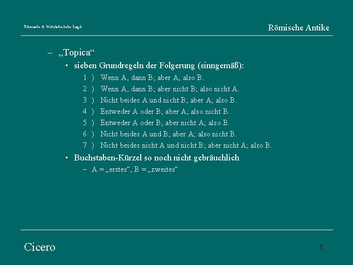 Römische Antike Römische & Mittelalterliche Logik – „Topica“ • sieben Grundregeln der Folgerung (sinngemäß):