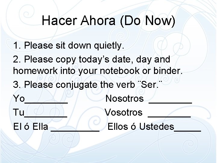 Hacer Ahora (Do Now) 1. Please sit down quietly. 2. Please copy today’s date, Hacer Ahora (Do Now) 1. Please sit down quietly. 2. Please copy today’s date,