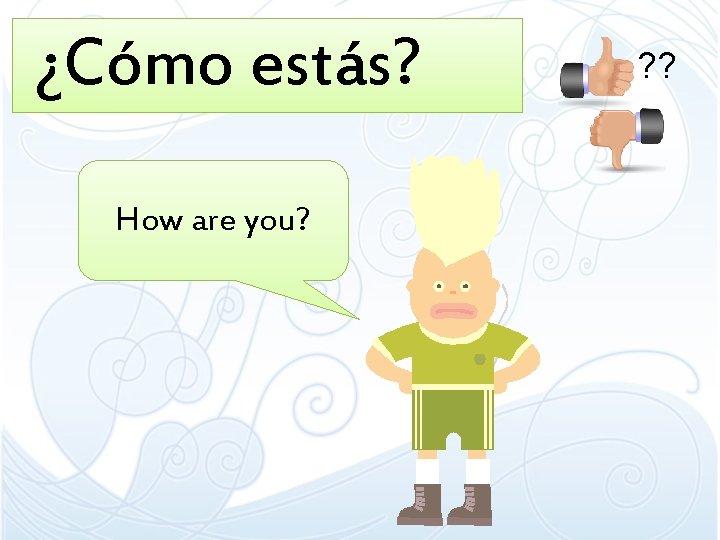 ¿Cómo estás? How are you? ? ? ¿Cómo estás? How are you? ? ?