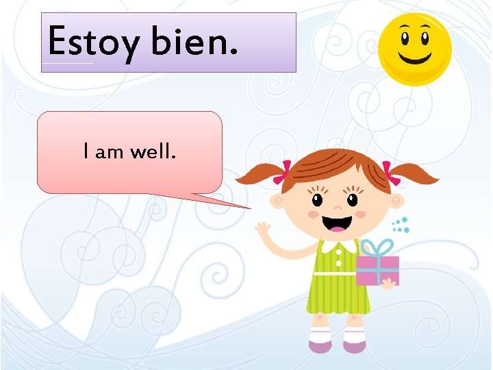 Estoy bien. I am well. Estoy bien. I am well.