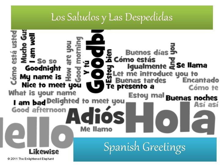 Los Saludos y Las Despedidas Spanish Greetings © 2011 The Enlightened Elephant Los Saludos y Las Despedidas Spanish Greetings © 2011 The Enlightened Elephant