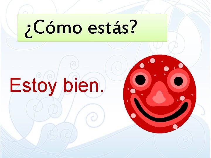 ¿Cómo estás? Estoy bien. ¿Cómo estás? Estoy bien.