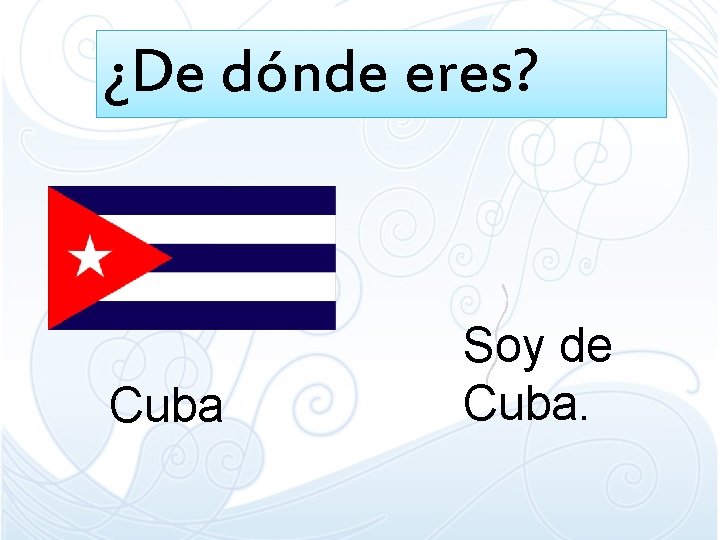 ¿De dónde eres? Cuba Soy de Cuba. ¿De dónde eres? Cuba Soy de Cuba.