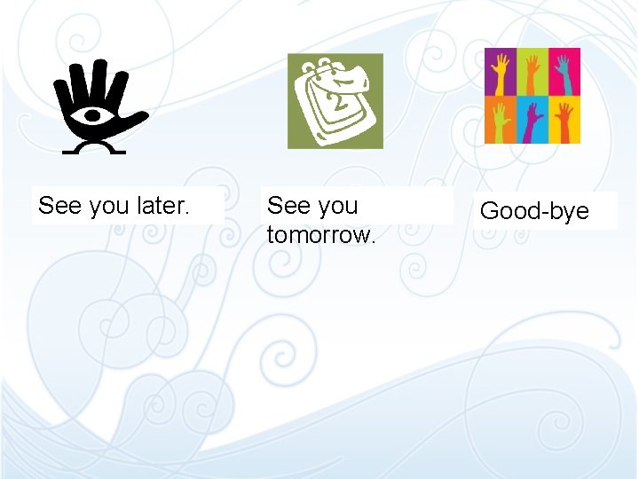 See you later. See you tomorrow. Good-bye See you later. See you tomorrow. Good-bye
