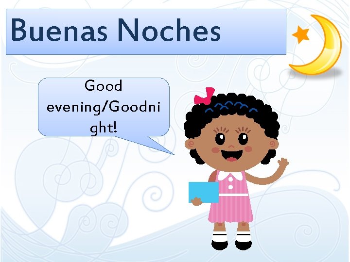 Buenas Noches Good evening/Goodni ght! Buenas Noches Good evening/Goodni ght!