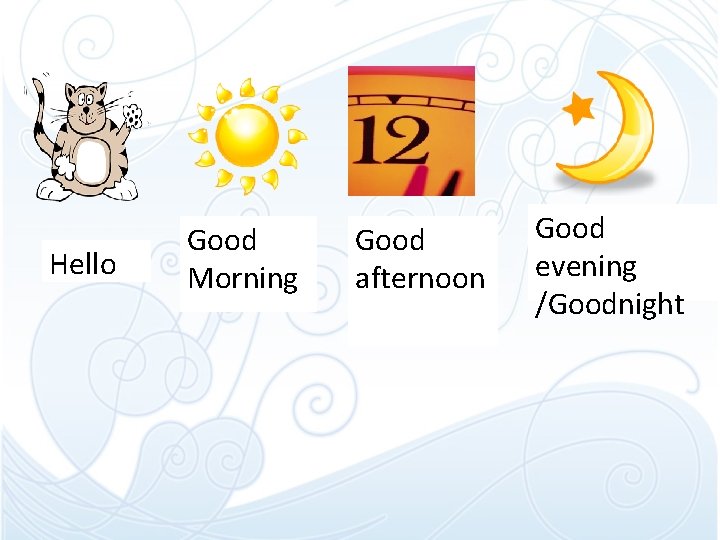 Hello Good Morning Good afternoon Good evening /Goodnight Hello Good Morning Good afternoon Good evening /Goodnight