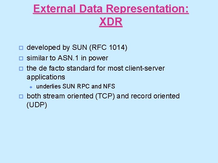 External Data Representation: XDR o o o developed by SUN (RFC 1014) similar to