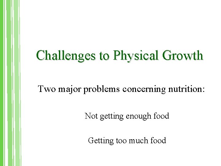Challenges to Physical Growth Two major problems concerning nutrition: Not getting enough food Getting