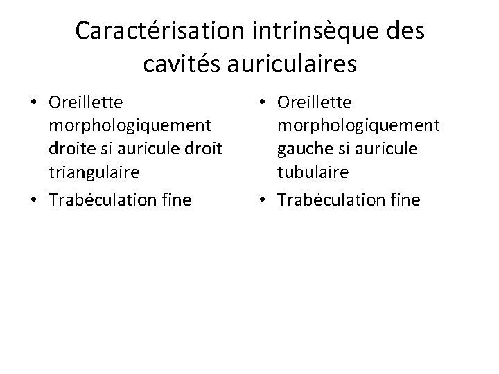 Caractérisation intrinsèque des cavités auriculaires • Oreillette morphologiquement droite si auricule droit triangulaire •