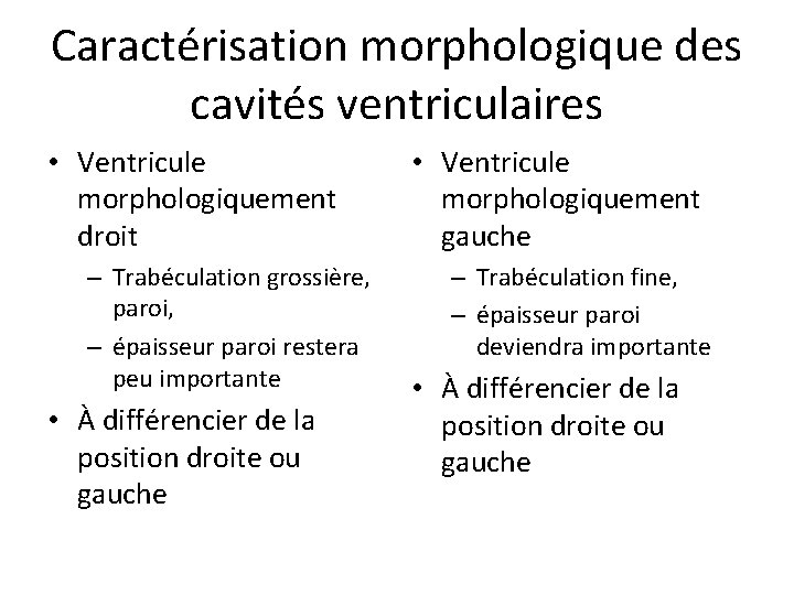 Caractérisation morphologique des cavités ventriculaires • Ventricule morphologiquement droit – Trabéculation grossière, paroi, –