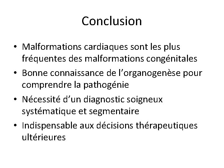 Conclusion • Malformations cardiaques sont les plus fréquentes des malformations congénitales • Bonne connaissance