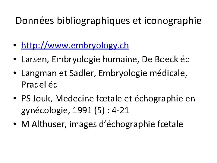 Données bibliographiques et iconographie • http: //www. embryology. ch • Larsen, Embryologie humaine, De