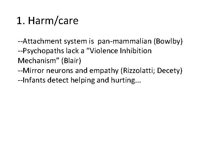 1. Harm/care --Attachment system is pan-mammalian (Bowlby) --Psychopaths lack a “Violence Inhibition Mechanism” (Blair)