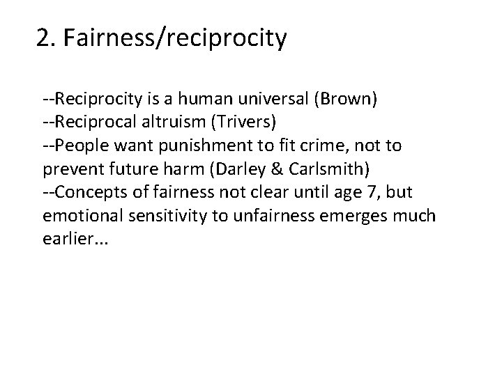 2. Fairness/reciprocity --Reciprocity is a human universal (Brown) --Reciprocal altruism (Trivers) --People want punishment