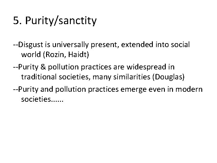 5. Purity/sanctity --Disgust is universally present, extended into social world (Rozin, Haidt) --Purity &