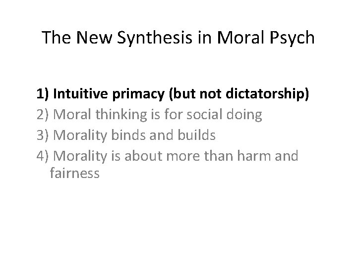 The New Synthesis in Moral Psych 1) Intuitive primacy (but not dictatorship) 2) Moral