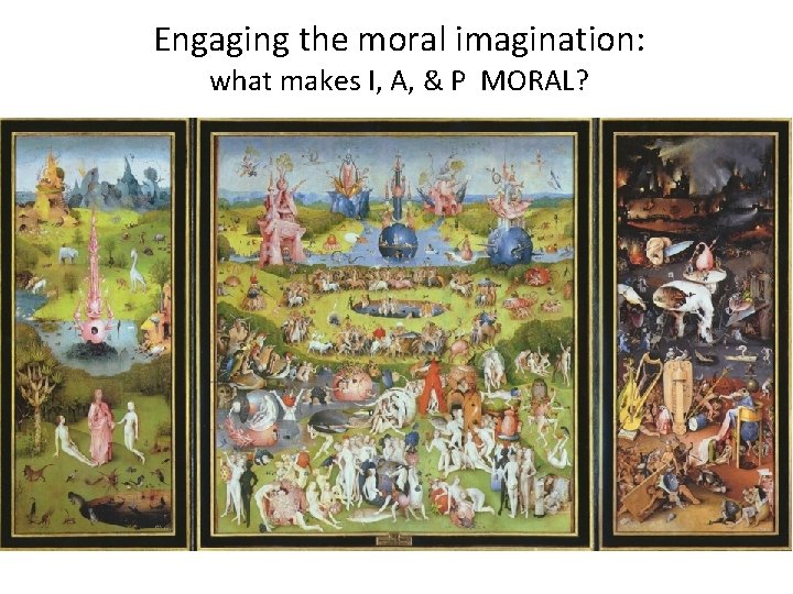 Engaging the moral imagination: what makes I, A, & P MORAL? 