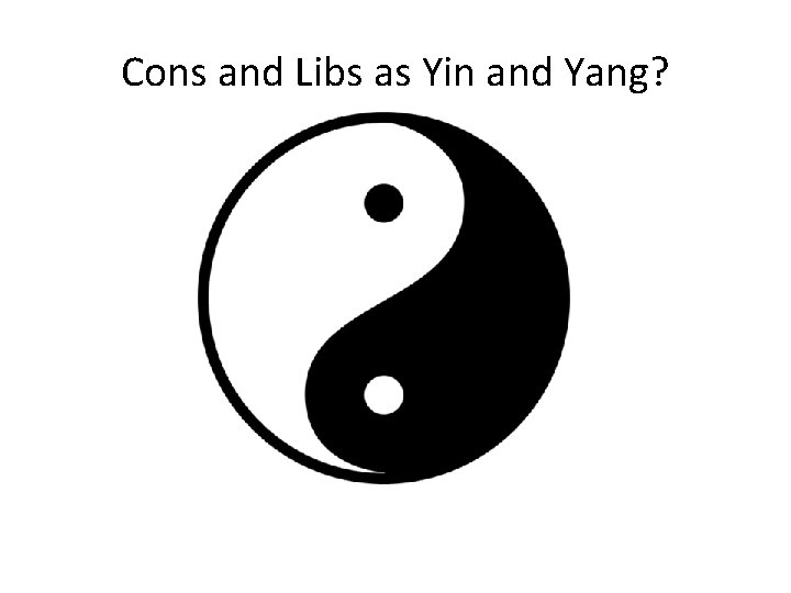 Cons and Libs as Yin and Yang? 