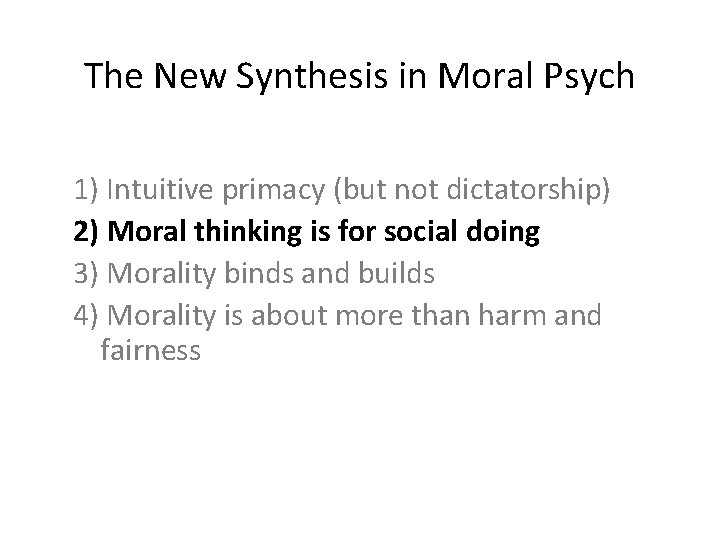 The New Synthesis in Moral Psych 1) Intuitive primacy (but not dictatorship) 2) Moral