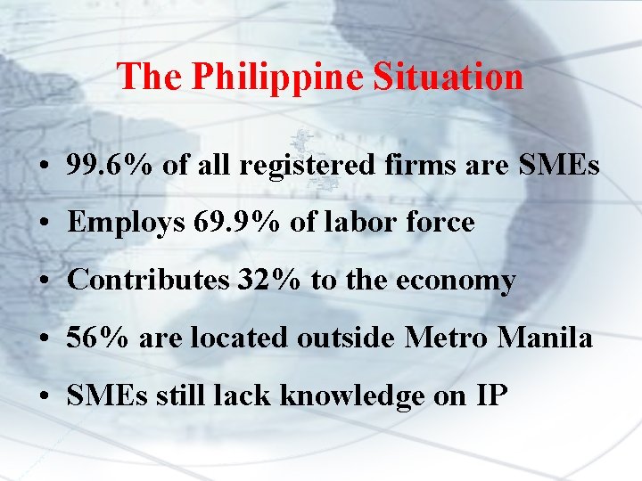 The Philippine Situation • 99. 6% of all registered firms are SMEs • Employs