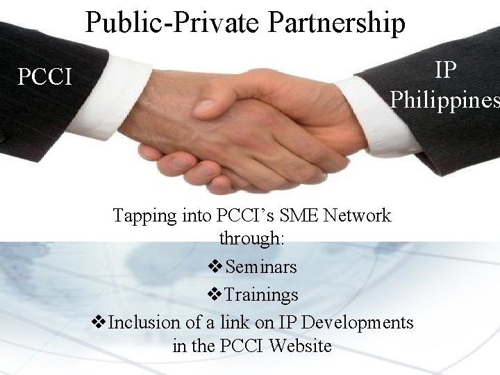 Public-Private Partnership PCCI IP Philippines Tapping into PCCI’s SME Network through: v. Seminars v.