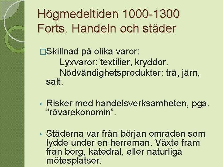 Högmedeltiden 1000 -1300 Forts. Handeln och städer �Skillnad på olika varor: Lyxvaror: textilier, kryddor.