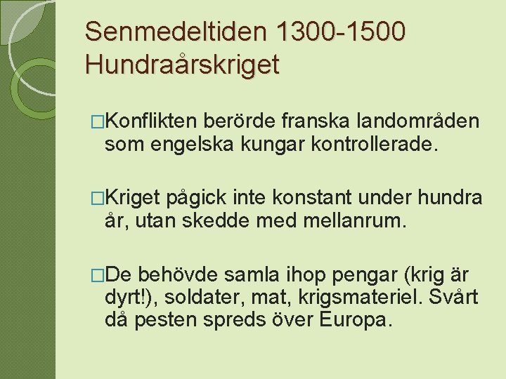 Senmedeltiden 1300 -1500 Hundraårskriget �Konflikten berörde franska landområden som engelska kungar kontrollerade. �Kriget pågick