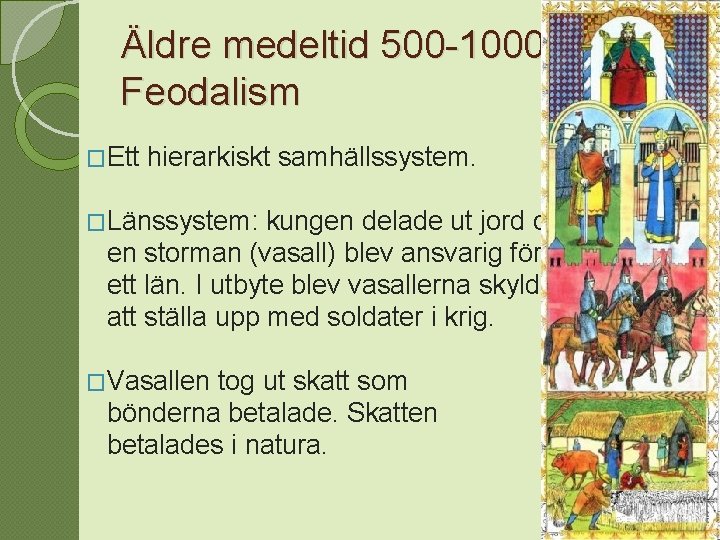 Äldre medeltid 500 -1000 Feodalism �Ett hierarkiskt samhällssystem. �Länssystem: kungen delade ut jord och