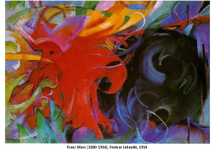 Franz Marc (1880 -1916), Formas Lutando, 1914. Franz Marc (1880 -1916), Formas Lutando, 1914.