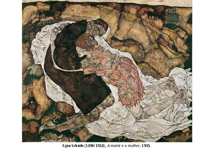 Egon Schiele (1890 -1918), A morte e a mulher, 1915. Egon Schiele (1890 -1918), A morte e a mulher, 1915.
