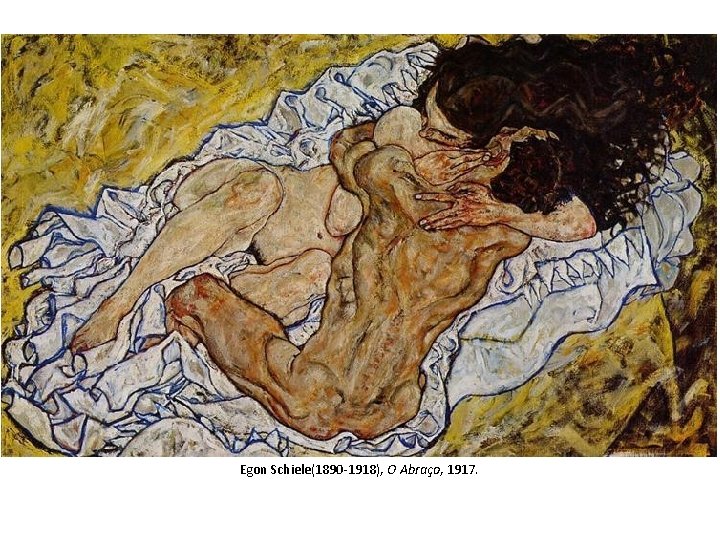 Egon Schiele(1890 -1918), O Abraço, 1917. Egon Schiele(1890 -1918), O Abraço, 1917.