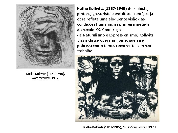 Kathe Kollwitz (1867 -1945) desenhista, pintora, gravurista e escultora alemã, cuja obra reflete uma Kathe Kollwitz (1867 -1945) desenhista, pintora, gravurista e escultora alemã, cuja obra reflete uma