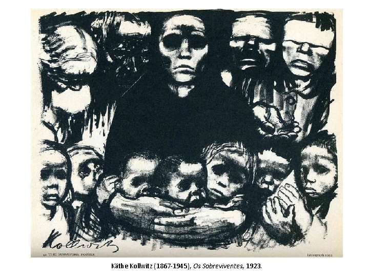 Käthe Kollwitz (1867 -1945), Os Sobreviventes, 1923. Käthe Kollwitz (1867 -1945), Os Sobreviventes, 1923.