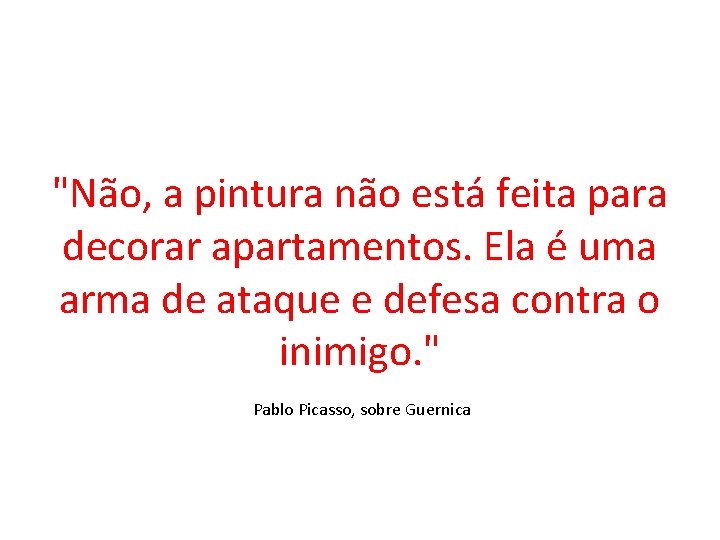"Não, a pintura não está feita para decorar apartamentos. Ela é uma arma de "Não, a pintura não está feita para decorar apartamentos. Ela é uma arma de