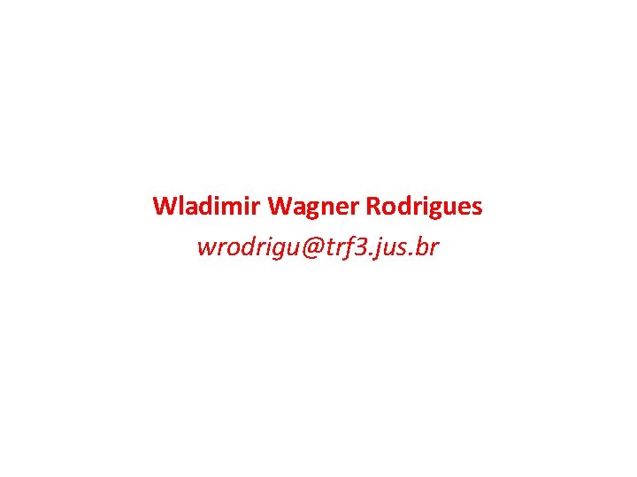 Wladimir Wagner Rodrigues wrodrigu@trf 3. jus. br Wladimir Wagner Rodrigues wrodrigu@trf 3. jus. br