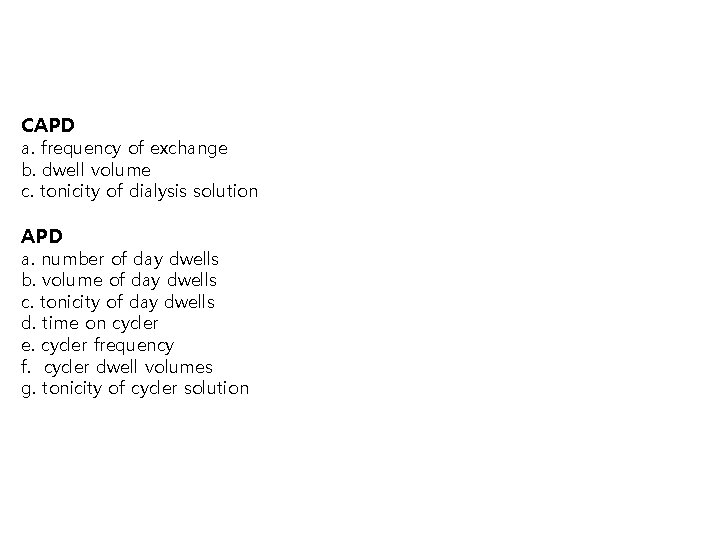 CAPD a. frequency of exchange b. dwell volume c. tonicity of dialysis solution APD