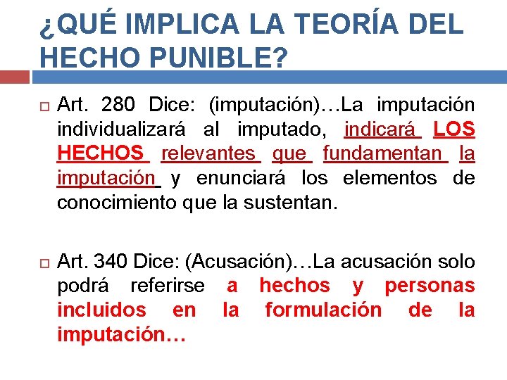 ¿QUÉ IMPLICA LA TEORÍA DEL HECHO PUNIBLE? Art. 280 Dice: (imputación)…La imputación individualizará al