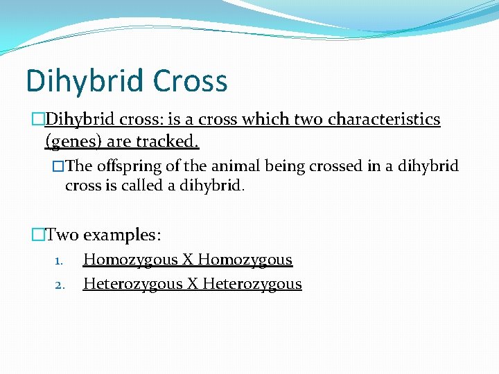 Dihybrid Cross �Dihybrid cross: is a cross which two characteristics (genes) are tracked. �The