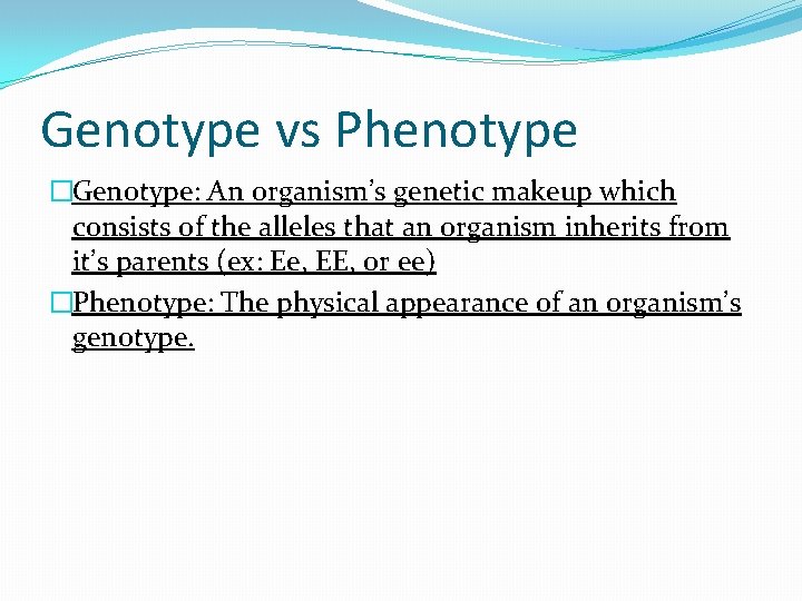 Genotype vs Phenotype �Genotype: An organism’s genetic makeup which consists of the alleles that