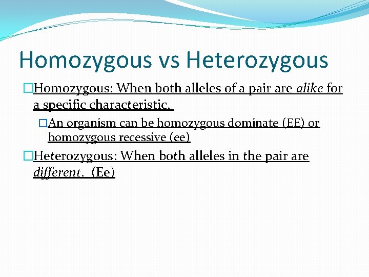 Homozygous vs Heterozygous �Homozygous: When both alleles of a pair are alike for a