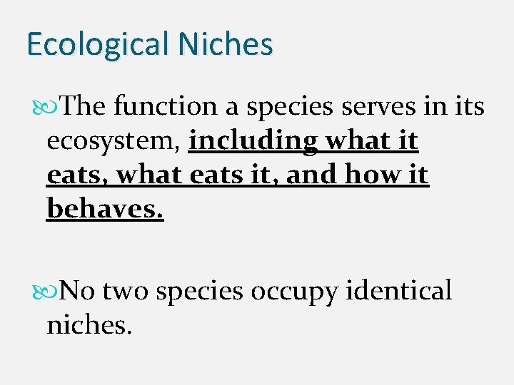 Ecological Niches The function a species serves in its ecosystem, including what it eats,