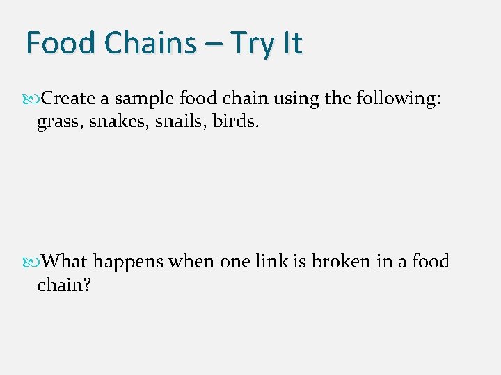 Food Chains – Try It Create a sample food chain using the following: grass,