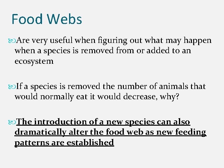 Food Webs Are very useful when figuring out what may happen when a species