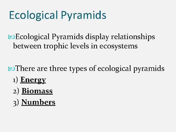 Ecological Pyramids display relationships between trophic levels in ecosystems There are three types of