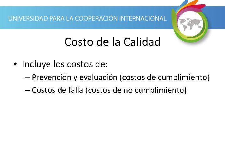 Costo de la Calidad • Incluye los costos de: – Prevención y evaluación (costos