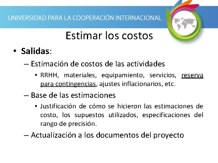 Estimar los costos • Salidas: – Estimación de costos de las actividades • RRHH,