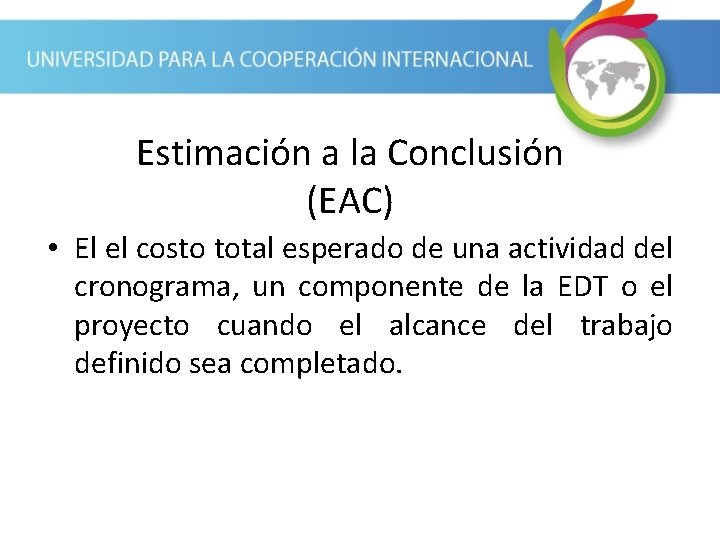 Estimación a la Conclusión (EAC) • El el costo total esperado de una actividad
