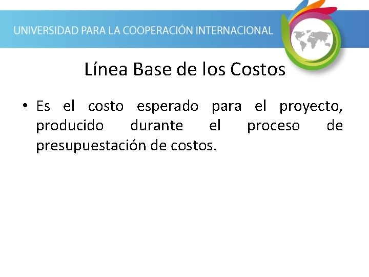 Línea Base de los Costos • Es el costo esperado para el proyecto, producido