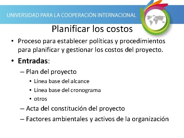 Planificar los costos • Proceso para establecer políticas y procedimientos para planificar y gestionar