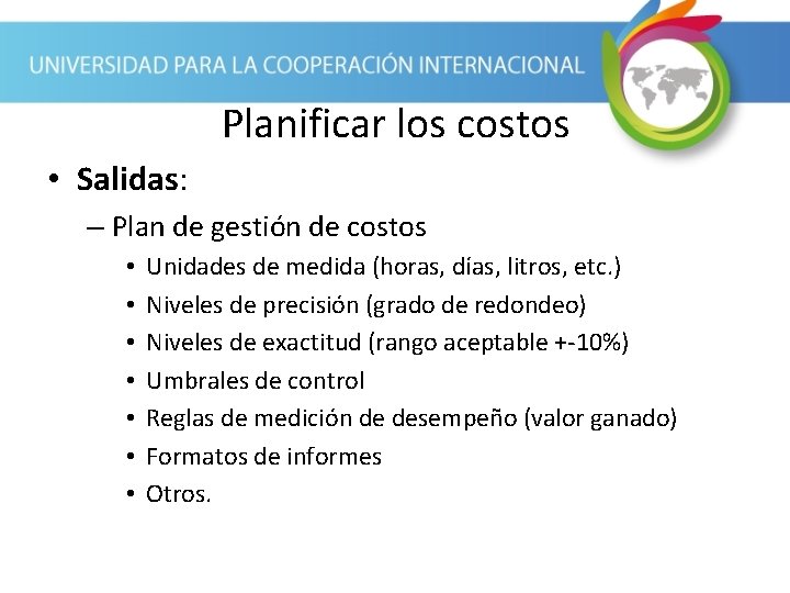 Planificar los costos • Salidas: – Plan de gestión de costos • • Unidades